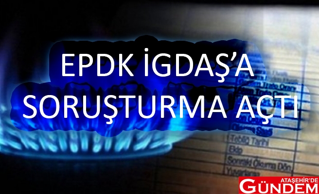 EPDK İGDAŞ’A SORUŞTURMA AÇTI İGDAŞ EPDK